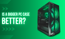 Is a bigger pc case better : full guide