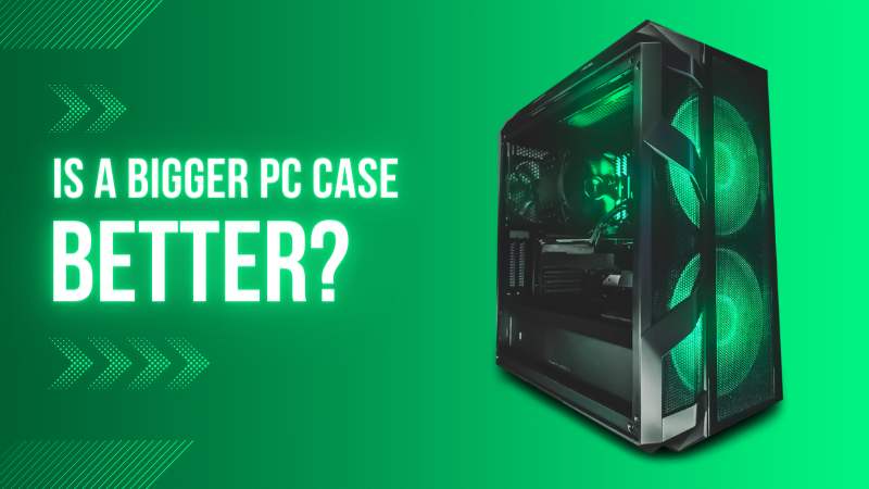 is a bigger pc case better